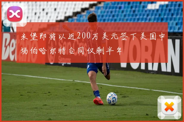米堡即将以近200万美元签下美国中场伯哈尔特合同仅剩半年